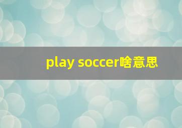 play soccer啥意思